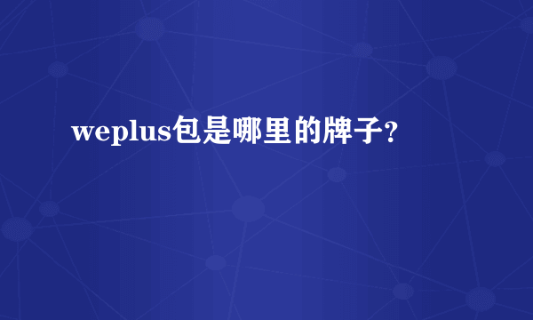 weplus包是哪里的牌子？