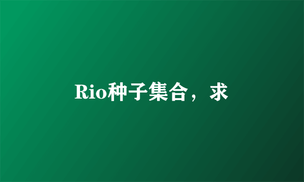 Rio种子集合，求