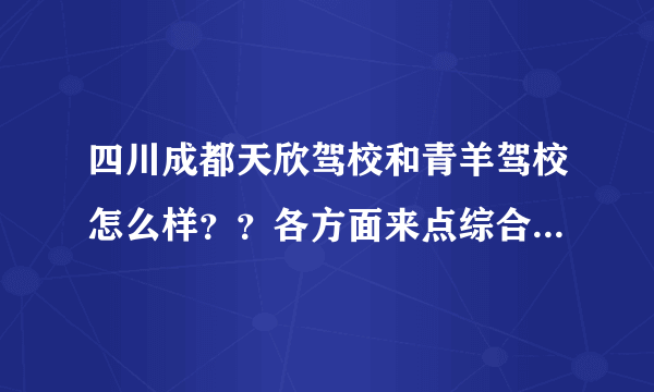 四川成都天欣驾校和青羊驾校怎么样？？各方面来点综合评点比较哈！谢谢！