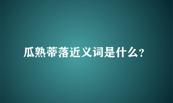 瓜熟蒂落近义词是什么？