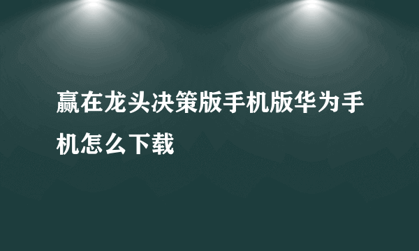 赢在龙头决策版手机版华为手机怎么下载