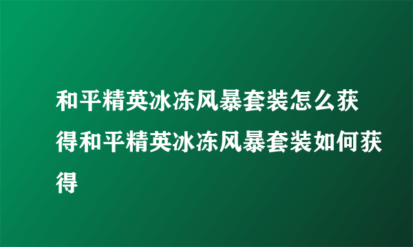 和平精英冰冻风暴套装怎么获得和平精英冰冻风暴套装如何获得