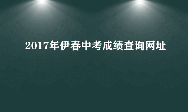 2017年伊春中考成绩查询网址