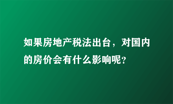 如果房地产税法出台，对国内的房价会有什么影响呢？