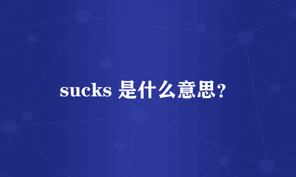 sucks 是什么意思？