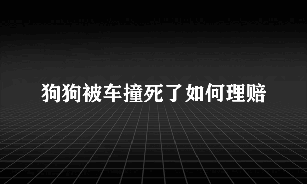 狗狗被车撞死了如何理赔