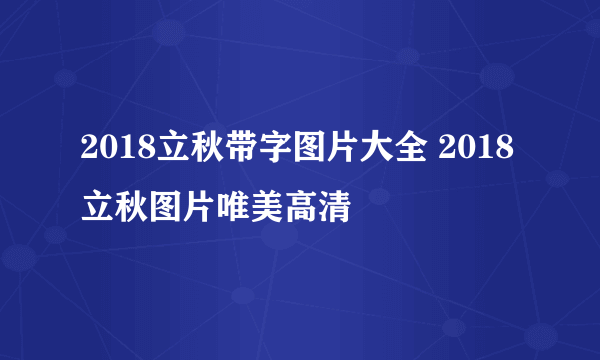 2018立秋带字图片大全 2018立秋图片唯美高清