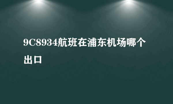 9C8934航班在浦东机场哪个出口