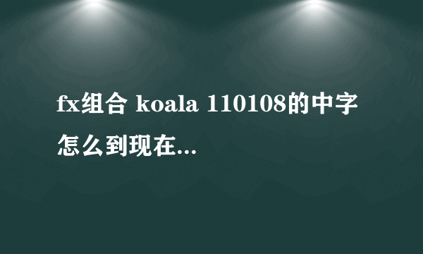 fx组合 koala 110108的中字怎么到现在都没有啊？？？