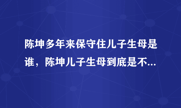 陈坤多年来保守住儿子生母是谁，陈坤儿子生母到底是不是何琳？