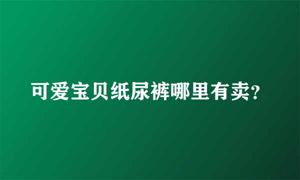 可爱宝贝纸尿裤哪里有卖？