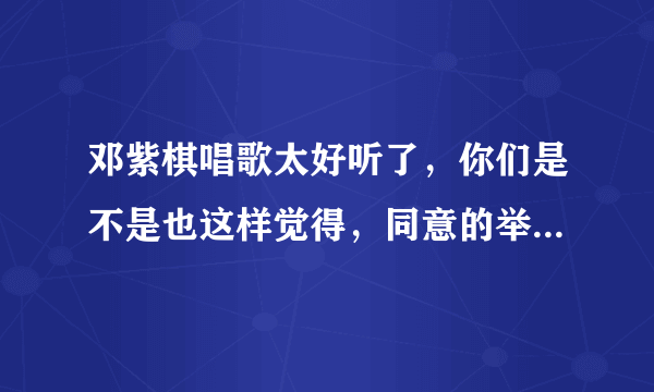 邓紫棋唱歌太好听了，你们是不是也这样觉得，同意的举手，站队？