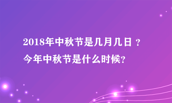 2018年中秋节是几月几日 ？今年中秋节是什么时候？