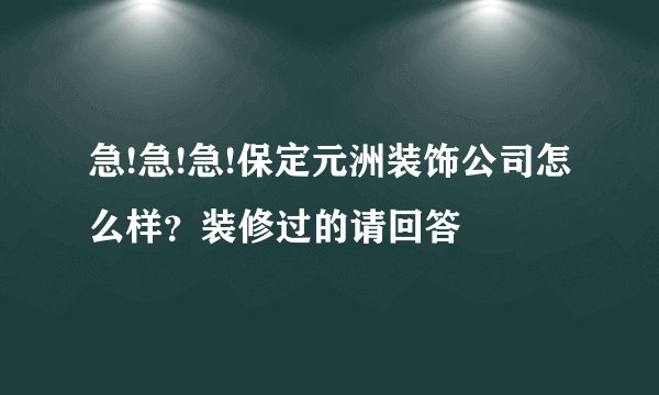 急!急!急!保定元洲装饰公司怎么样？装修过的请回答