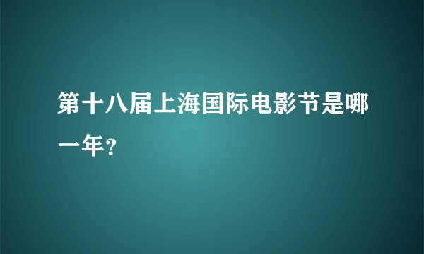 第十八届上海国际电影节是哪一年？