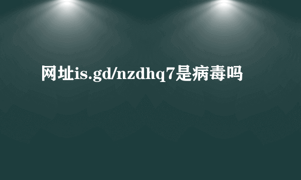 网址is.gd/nzdhq7是病毒吗