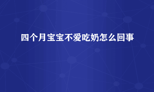 四个月宝宝不爱吃奶怎么回事