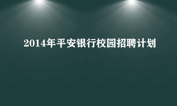 2014年平安银行校园招聘计划