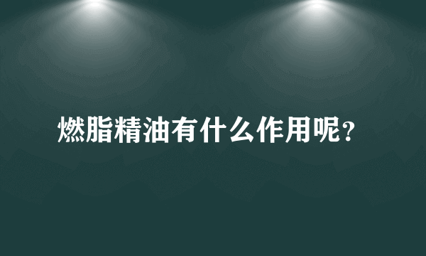 燃脂精油有什么作用呢？