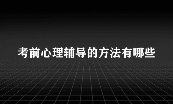 考前心理辅导的方法有哪些