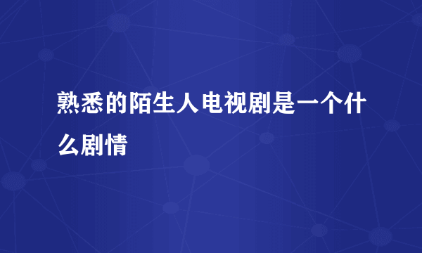 熟悉的陌生人电视剧是一个什么剧情