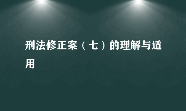 刑法修正案（七）的理解与适用