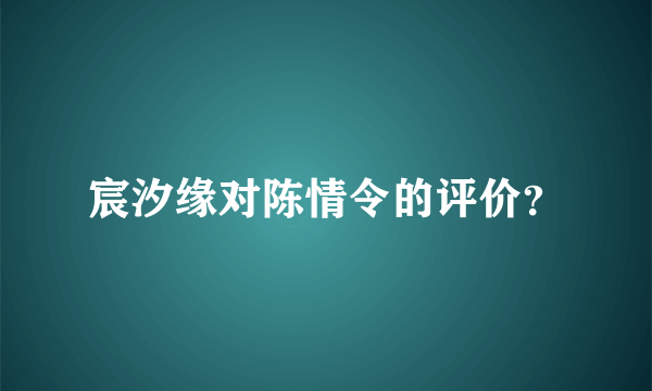 宸汐缘对陈情令的评价？