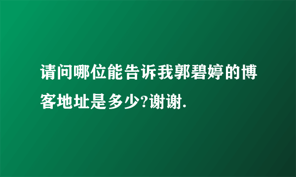 请问哪位能告诉我郭碧婷的博客地址是多少?谢谢.