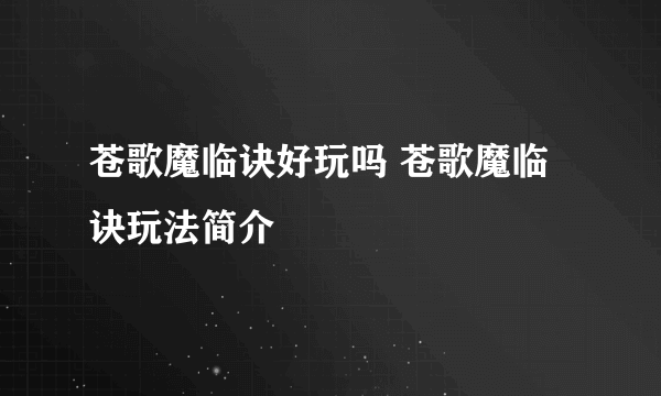 苍歌魔临诀好玩吗 苍歌魔临诀玩法简介