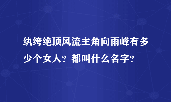 纨绔绝顶风流主角向雨峰有多少个女人？都叫什么名字？