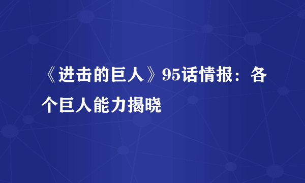 《进击的巨人》95话情报：各个巨人能力揭晓