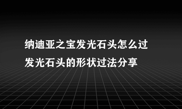 纳迪亚之宝发光石头怎么过 发光石头的形状过法分享