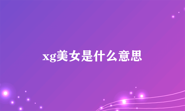 xg美女是什么意思