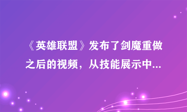 《英雄联盟》发布了剑魔重做之后的视频，从技能展示中，你能看出剑魔有哪些变动？