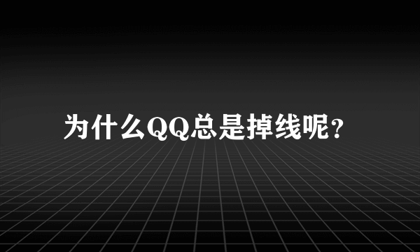 为什么QQ总是掉线呢？