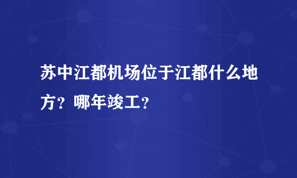 苏中江都机场位于江都什么地方？哪年竣工？