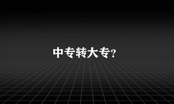 中专转大专？