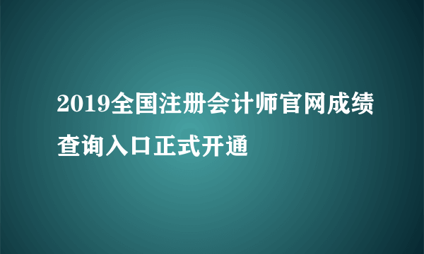 2019全国注册会计师官网成绩查询入口正式开通