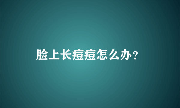 脸上长痘痘怎么办？