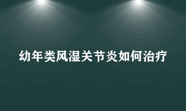 幼年类风湿关节炎如何治疗