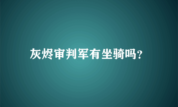 灰烬审判军有坐骑吗？