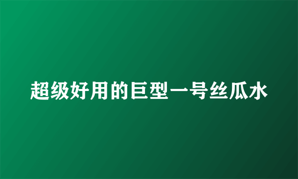 超级好用的巨型一号丝瓜水