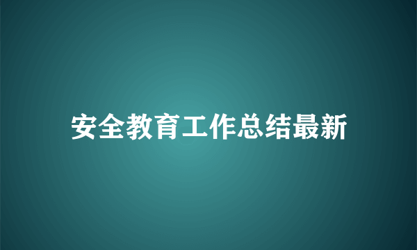 安全教育工作总结最新