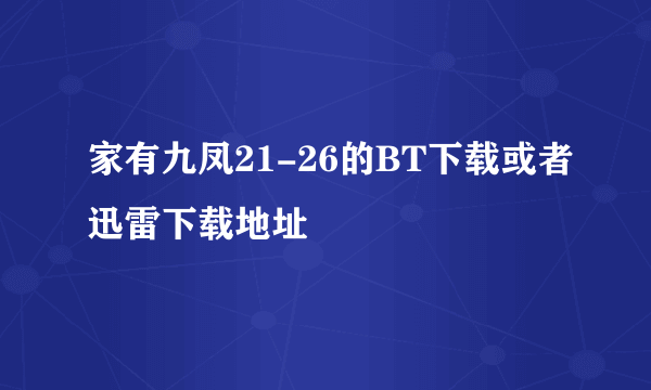 家有九凤21-26的BT下载或者迅雷下载地址