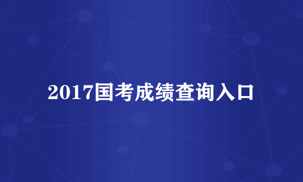 2017国考成绩查询入口