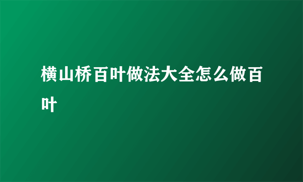 横山桥百叶做法大全怎么做百叶