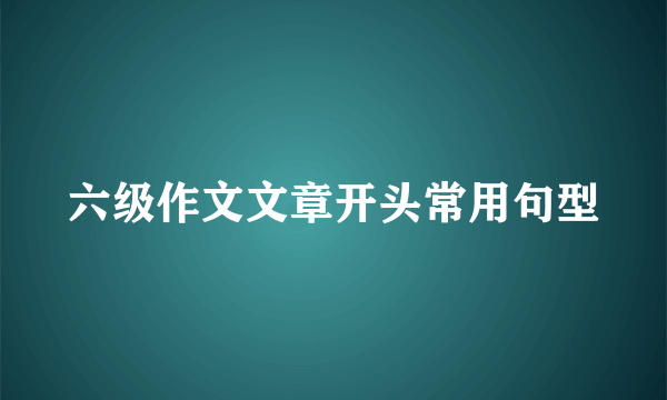 六级作文文章开头常用句型