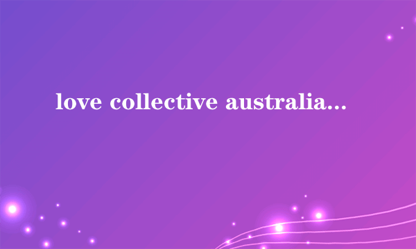 love collective australia和love from australia有啥关系吗