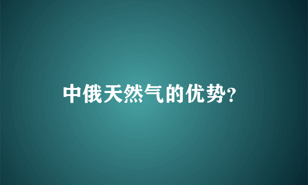 中俄天然气的优势？