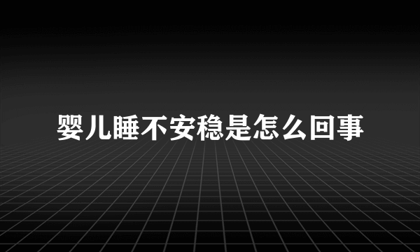 婴儿睡不安稳是怎么回事